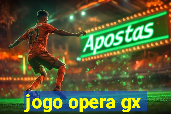 jogo opera gx